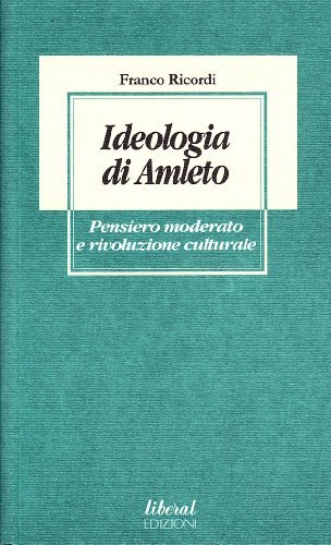 Ideologia di Amleto. Pensiero moderato e rivoluzione culturale di Franco Ricordi edito da Fondazione Liberal