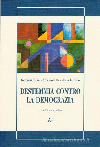 Bestemmia contro la democrazia di Giovanni Papini, Ardengo Soffici, Italo Tavolato edito da Edizioni di AR