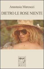 Libro Dietro le rose niente di Anastasia Marcucci Colpi d'a.l.a. di IBUC