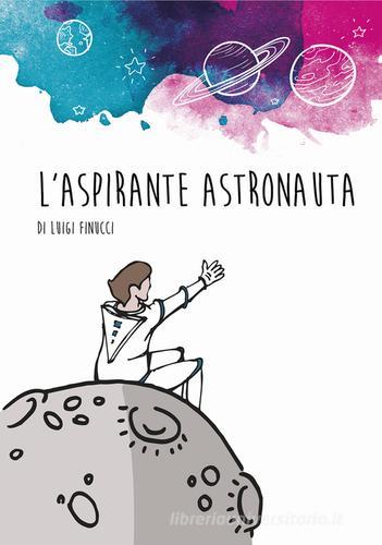 L' aspirante astronauta di Luigi Finucci edito da Giaconi Editore
