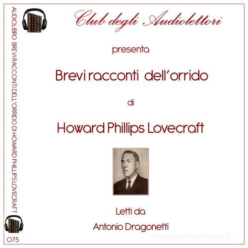 Brevi racconti dell'orrido letto da Antonio Dragonetti. Audiolibro. CD Audio formato MP3. Ediz. integrale di Howard P. Lovecraft edito da Club degli Audiolettori