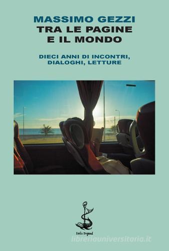 Tra le pagine e il mondo. Dieci anni di incontri, dialoghi, letture di Massimo Gezzi edito da Italic