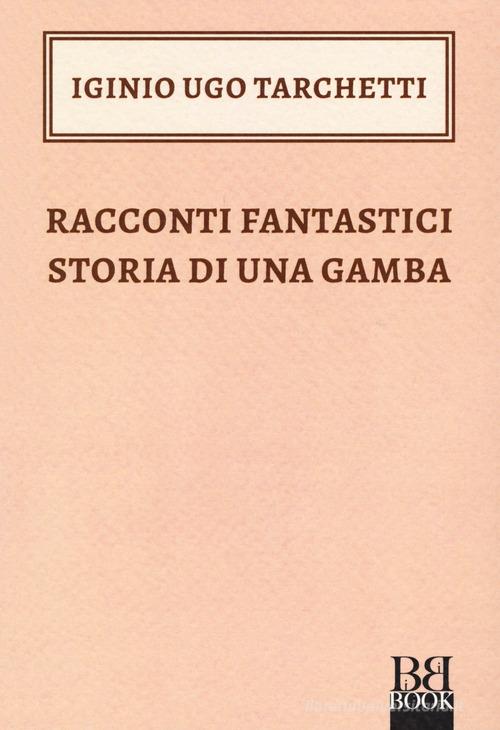 Racconti fantastici-Storia di una gamba di Igino Ugo Tarchetti edito da Bibi Book