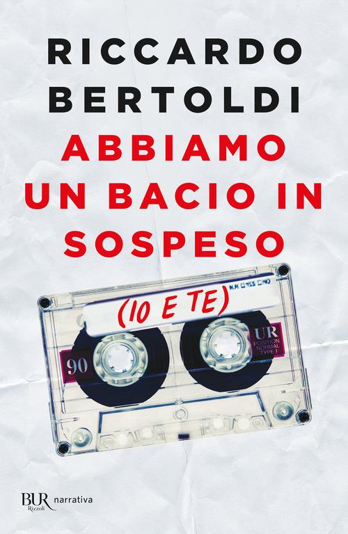 Abbiamo un bacio in sospeso (io e te) di Riccardo Bertoldi edito da Rizzoli