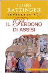 Il perdono di Assisi di Benedetto XVI (Joseph Ratzinger) edito da Porziuncola