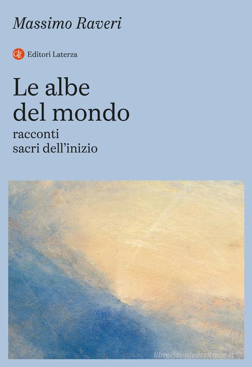 Le albe del mondo. Racconti sacri dell'inizio di Massimo Raveri edito da Laterza