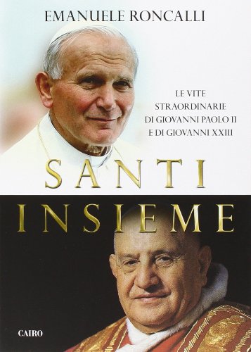 Santi insieme. Giovanni XXIII-Giovanni Paolo II di Emanuele Roncalli edito da Cairo Publishing