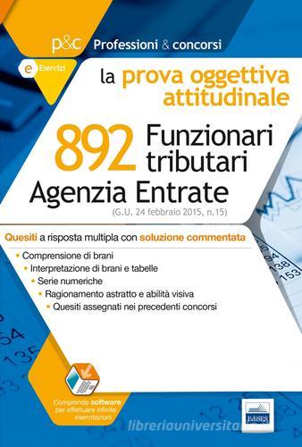 892 funzionari tributari Agenzia delle Entrate. La prova oggettiva attitudinale. Quesiti commentati.. Con software di simulazione edito da Edises