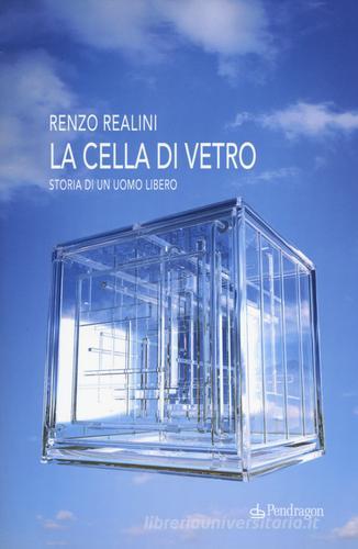 La cella di vetro. Storia di un uomo libero di Renzo Realini edito da Pendragon