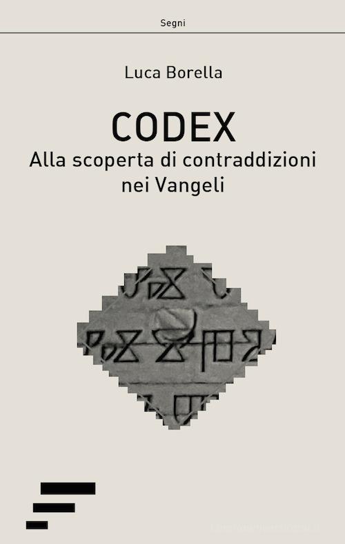 Codex. Alla scoperta di contraddizioni nei Vangeli di Luca Borella edito da Caosfera