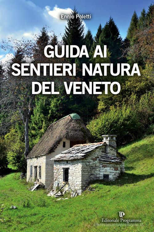 Guida ai sentieri natura del Veneto. Ediz. illustrata di Ennio Poletti edito da Editoriale Programma