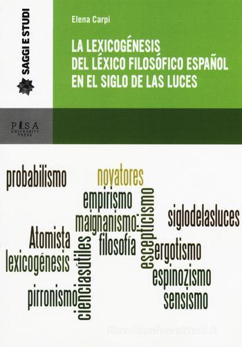 La lexicogénesis del léxico filosófico español en el Siglo de las Luces di Elena Carpi edito da Pisa University Press