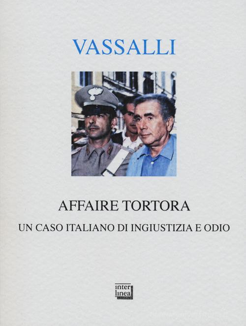 Affaire Tortora. Un Caso Italiano Di Ingiustizia E Odio Di Sebastiano ...