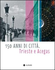 150 anni di città. Trieste e Acegas edito da Alinari IDEA