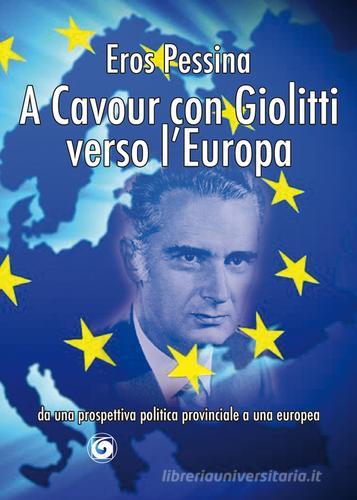 A Cavour con Giolitti verso l'Europa. Da una prospettiva politica provinciale a una europea di Eros Pessina edito da Genesi