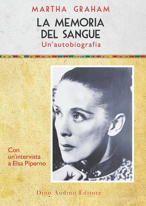 La memoria del sangue. Un'autobiografia di Martha Graham edito da Audino