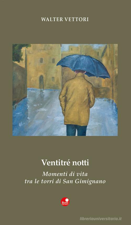 Ventitré notti. Momenti di vita tra le torri di San Gimignano di Walter Vettori edito da Betti Editrice
