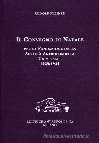 Il Convegno di Natale per la fondazione della Società antroposofica universale 1923-1924 di Rudolf Steiner edito da Editrice Antroposofica