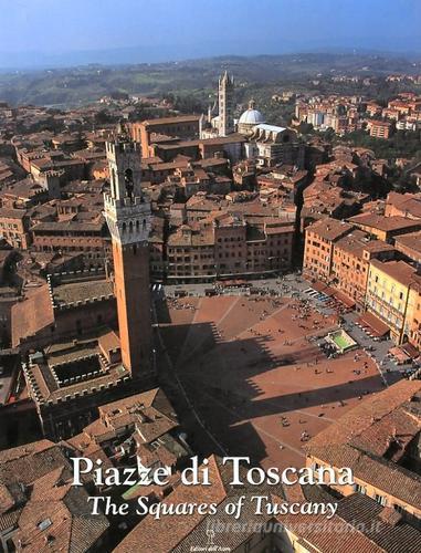 Piazze di Toscana-Squares of Tuscany. Ediz. bilingue di Alessandro Naldi edito da Editori dell'Acero