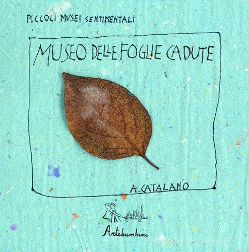 Il museo delle foglie cadute. Ediz. illustrata di Antonio Catalano edito da Artebambini