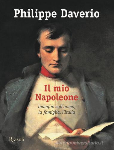 Il mio Napoleone. Indagini sull'uomo, la famiglia, l'Italia. Ediz. illustrata di Philippe Daverio edito da Mondadori Electa