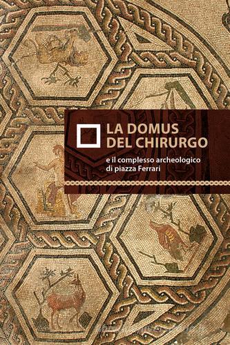 La domus del chirurgo e il complesso archeologico di piazza Ferrari di Ilaria Balena, Marco Sassi edito da Bookstones
