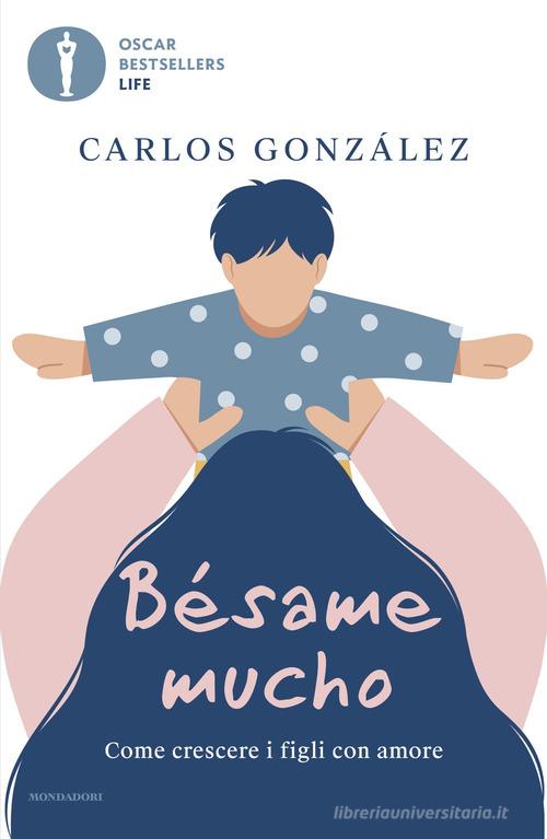 Bésame mucho. Come crescere i figli con amore di Carlos Gonzáles edito da Mondadori