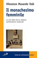 Il monachesimo femminile. La vita delle donne religiose nell'Occidente medievale di Vincenza Musardo Talò edito da San Paolo Edizioni