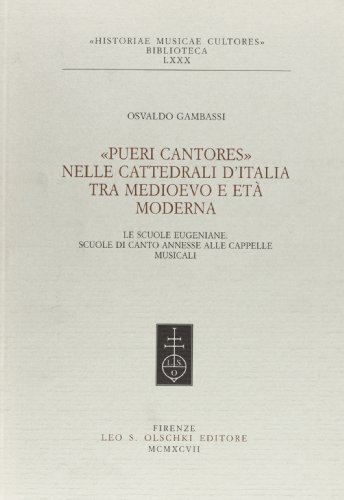 Pueri cantores nelle cattedrali d'Italia tra Medioevo ed età moderna. Le scuole eugeniane: scuole di canto annesse alle cappelle musicali di Osvaldo Gambassi edito da Olschki