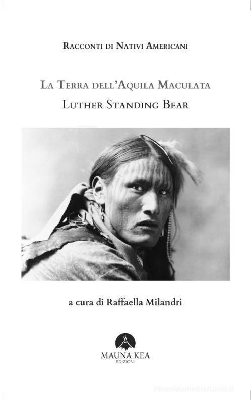 Racconti di nativi americani. La terra dell'aquila maculata di Luther Standing Bear edito da Mauna Kea Edizioni