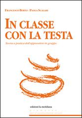 In classe con la testa. Teoria e pratica dell'apprendere in gruppo di Francesco Berto, Paola Scalari edito da Edizioni La Meridiana