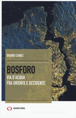 Bosforo. Via d'acqua fra Oriente e Occidente di Bruno Cianci edito da Mattioli 1885