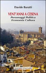 Vent'anni a Cesena. Personaggi, politica, economia, cultura di Davide Buratti edito da Il Ponte Vecchio