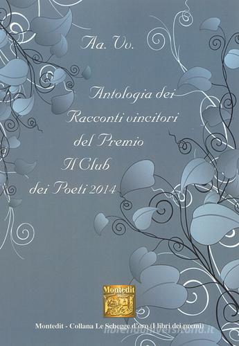 Antologia dei racconti vincitori del premio letterario Il Club dei poeti 2014 edito da Montedit
