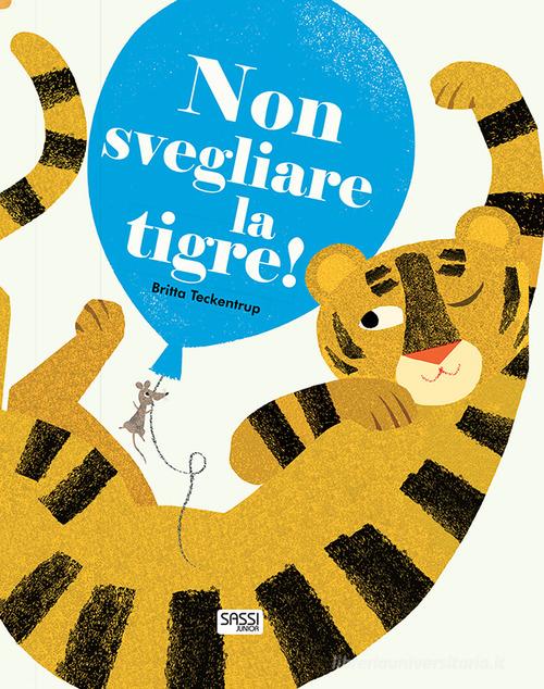 Non svegliare la tigre! Ediz. a colori di Britta Teckentrup edito da Sassi