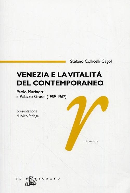 Venezia e la vitalità del contemporaneo. Paolo Marinotti a Palazzo Grassi (1959-1967) di Stefano Collicelli Cagol edito da Il Poligrafo