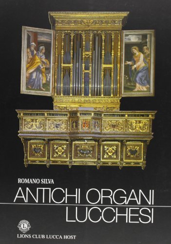 Antichi organi lucchesi di Romano Silva edito da Pacini Fazzi