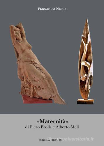 «Maternità» di Piero Brolis e Alberto Meli. Ediz. illustrata di Fernando Noris edito da Lubrina Bramani Editore