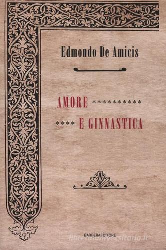 Amore e ginnastica di Edmondo De Amicis edito da Barbera