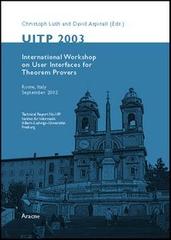 UITP 2003. User interfaces for theorem provers, international workshop (Rome, september 2003) di Cristoph Lüth, David Aspinall edito da Aracne