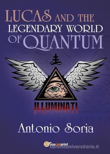 Lucas and the legendary world of Quantum di Antonio Soria edito da Youcanprint