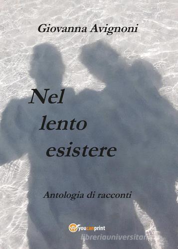 Libro Nel lento esistere di Giovanna Avignoni Youcanprint Self-Publishing di Youcanprint