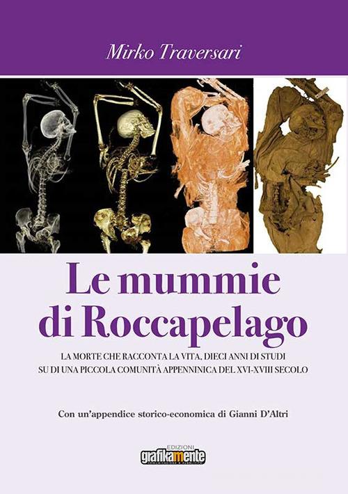 Le mummie di Roccapelago. La morte che racconta la vita, dieci anni di studi su di una piccola comunità appenninica del XVI-XVIII secolo di Mirko Traversari edito da Grafikamente