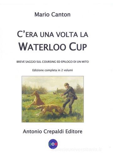 C'era una volta la Waterloo Cup. Breve saggio sul coursing ed epilogo di un mito di Mario Canton edito da Crepaldi