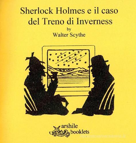 Sherlock Holmes e il caso del treno di Inverness di Walter Scythe edito da Arshilebooklets