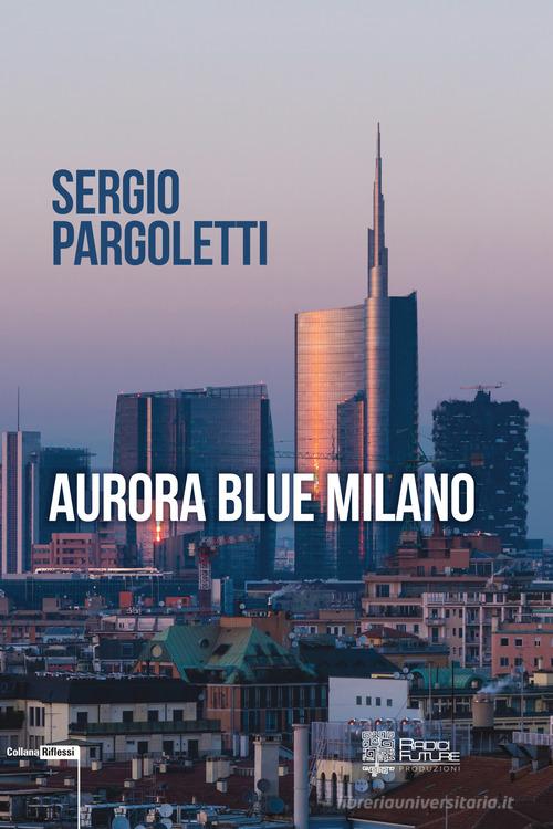 Aurora blue Milano di Sergio Pargoletti edito da Edizioni Radici Future