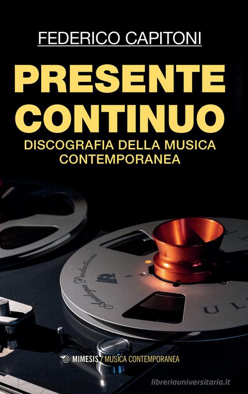 Presente continuo. Discografia della musica contemporanea di Federico Capitoni edito da Mimesis