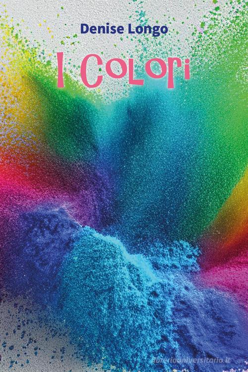 I colori di Denise Longo edito da Youcanprint