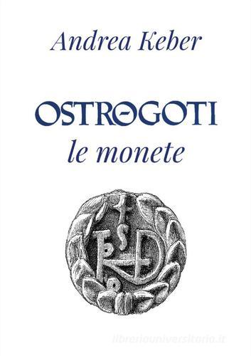 Ostrogoti. Le monete di Andrea Keber edito da Youcanprint
