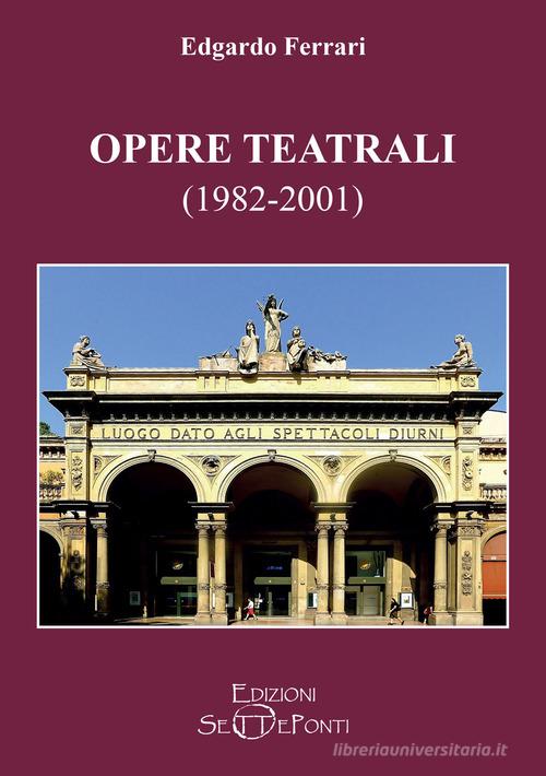 Opere teatrali (1982-2001) di Edgardo Ferrari edito da Setteponti